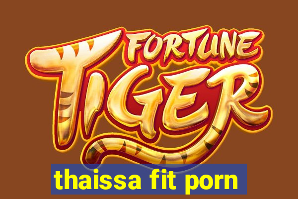 thaissa fit porn